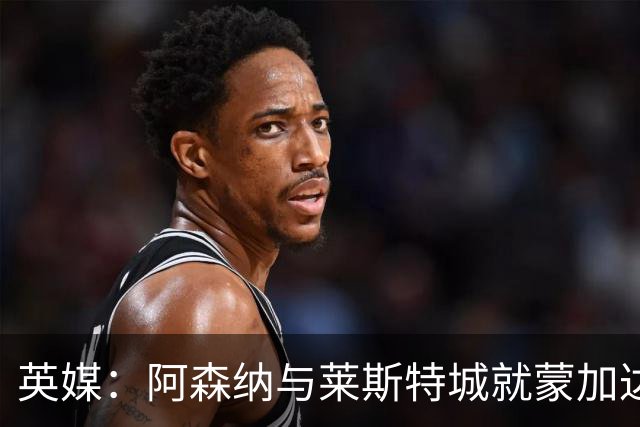 英媒：阿森纳与莱斯特城就蒙加达成协议，转会费约1000万英镑